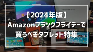 【2024年版】Amazonブラックフライデーで買うべきタブレット特集 