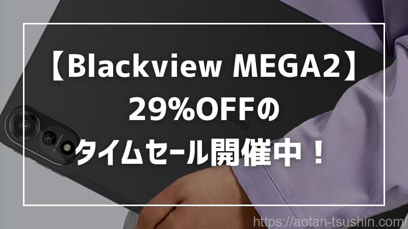 【Blackview MEGA2】クーポンと合わせて29%OFFのタイムセール開催中！【3月2日まで】 